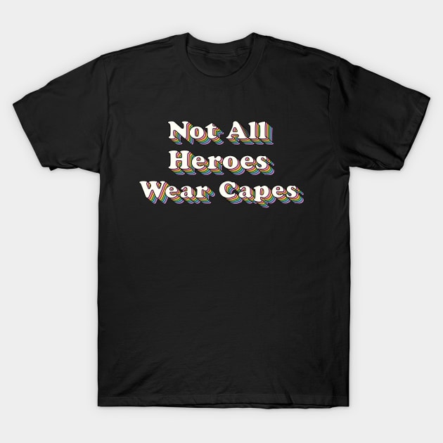 Not all Heroes Wear Capes T-Shirt by SuperrSunday